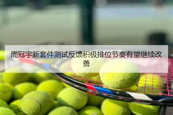 周冠宇新套件测试反馈积极排位节奏有望继续改善