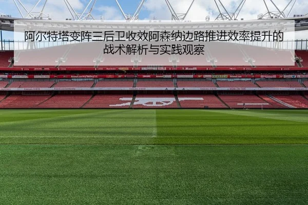阿尔特塔变阵三后卫收效阿森纳边路推进效率提升的战术解析与实践观察